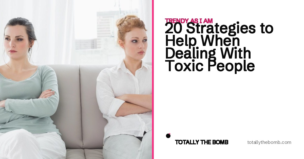 20 Strategies to Help When Dealing With Toxic People