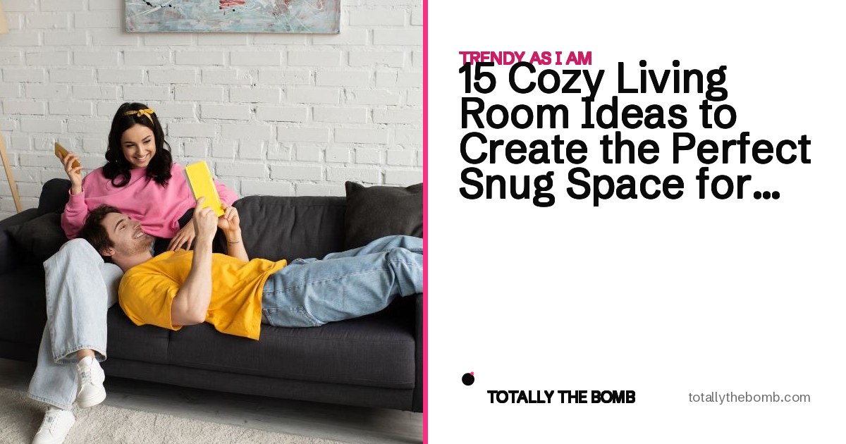 15 Cozy Living Room Ideas to Create the Perfect Snug Space for Relaxing