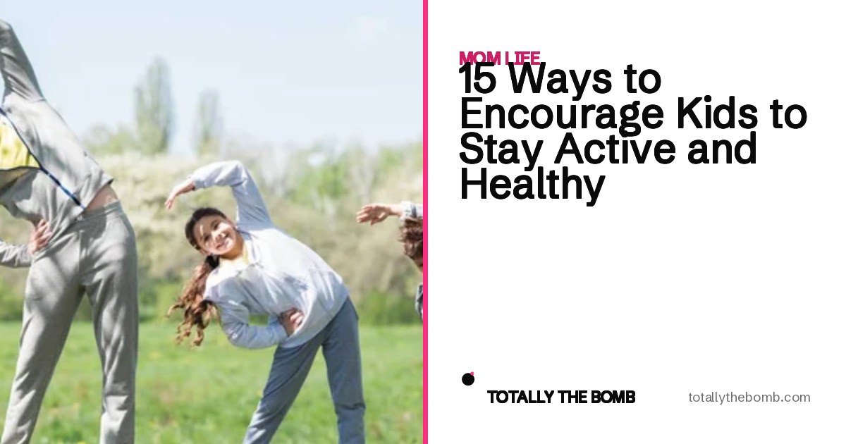 15 Ways to Encourage Kids to Stay Active and Healthy