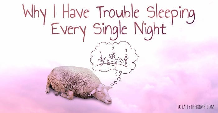 why i have trouble sleeping every single night