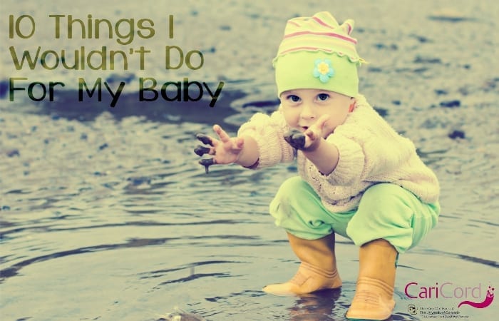 things I wouldn't do for my baby