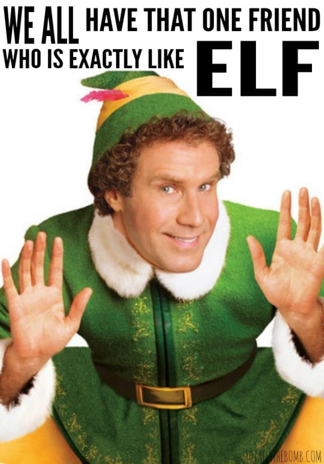 We All Have That One Friend Who Is Exactly Like Elf