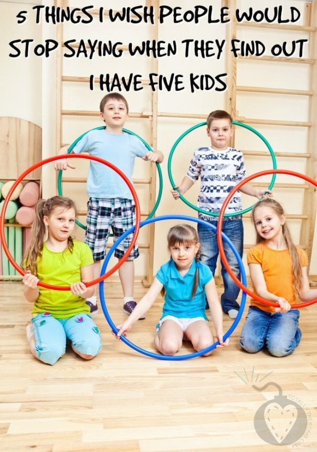 Five things I wish people would stop saying when they find out i have five kids
